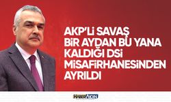 AKP’li Savaş’ın bir aydan bu yana kaldığı DSİ misafirhanesinden ayrıldığı söyleniyor
