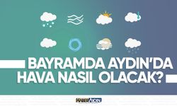 Bayramda Aydın'da hava nasıl olacak?
