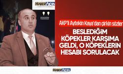 AKP’li Aytekin Kaya’dan çirkin sözler: Beslediğim köpekler karşıma geldi, o köpeklerin hesabı sorulacak