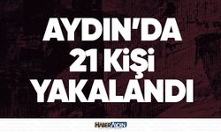 Aydın'da 21 kişi yakalandı