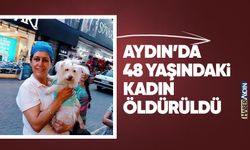 Aydın’da 48 yaşındaki kadın öldürüldü