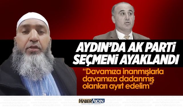 Aydın’da AK Parti seçmeni ayaklandı: Davamıza inanmışlarla, davamıza dadanmış olanları ayırt edelim