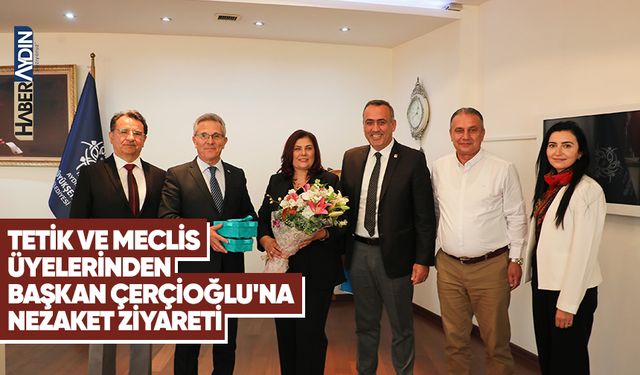 Tetik ve Meclis Üyelerinden Başkan Çerçioğlu’na nezaket ziyareti