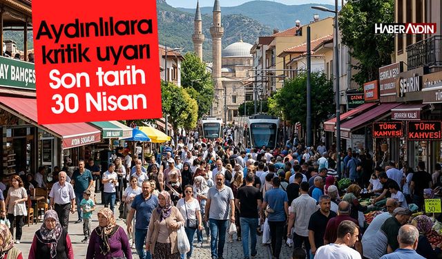 Aydınlılara kritik uyarı: Son tarih 30 Nisan