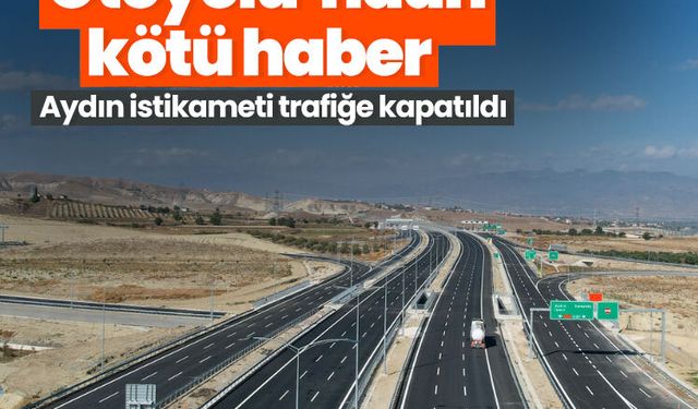 Aydın-Denizli Otoyolu’ndan kötü haber.. Aydın istikameti trafiğe kapatıldı