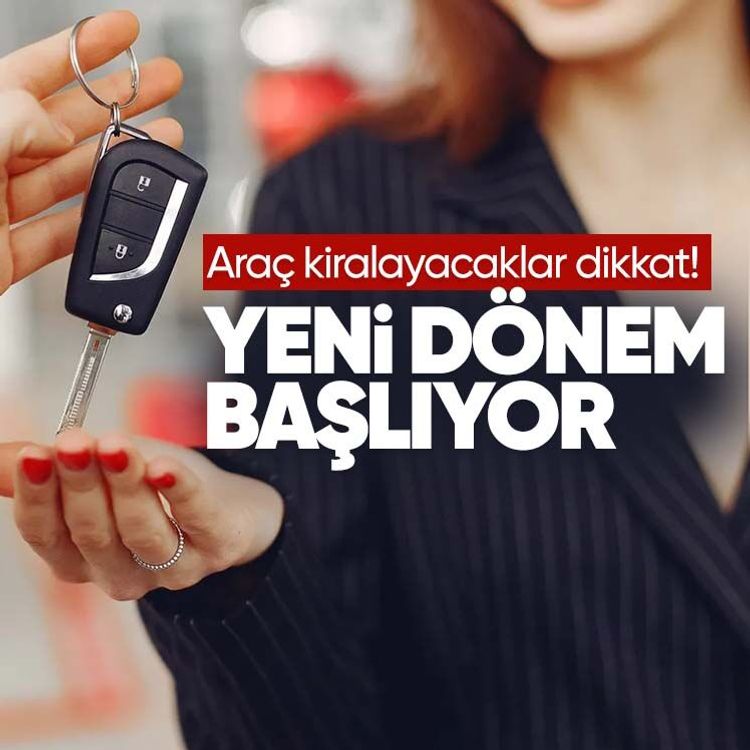 Araç kiralayacaklar dikkat! Yeni dönem başlıyor