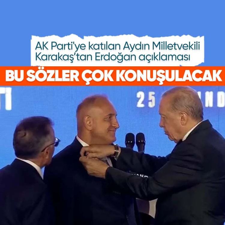AK Parti'ye katılan Aydın Milletvekili Karakaş’tan Erdoğan açıklaması.. Bu sözler çok konuşulacak