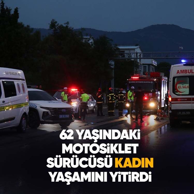 62 yaşındaki motosiklet sürücüsü kadın yaşamını yitirdi