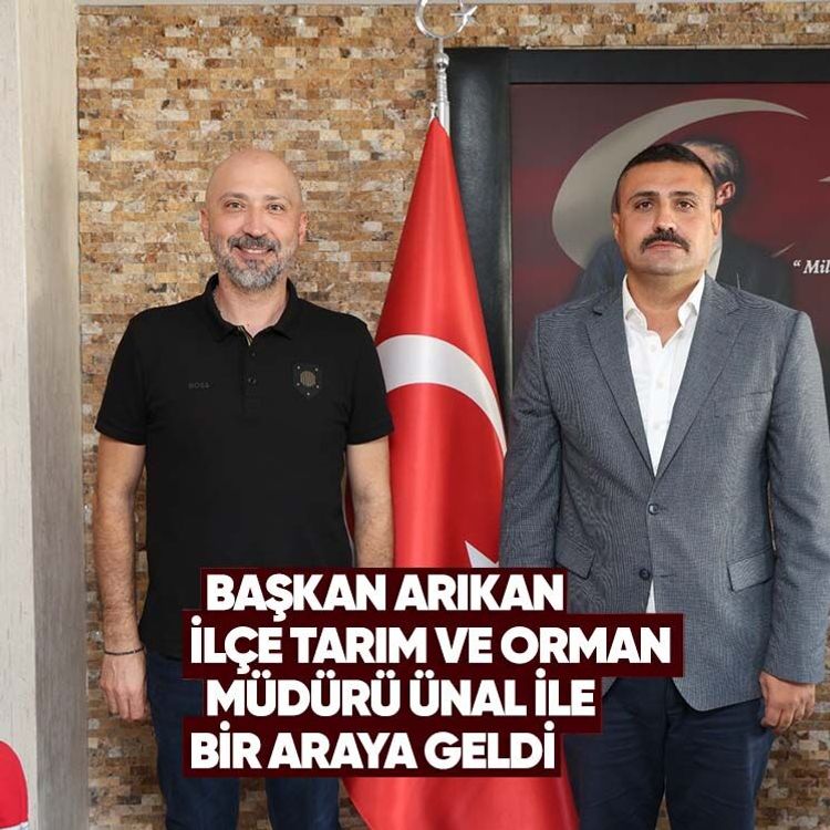 Başkan Arıkan İlçe Tarım ve Orman Müdürü Ünal ile bir araya geldi