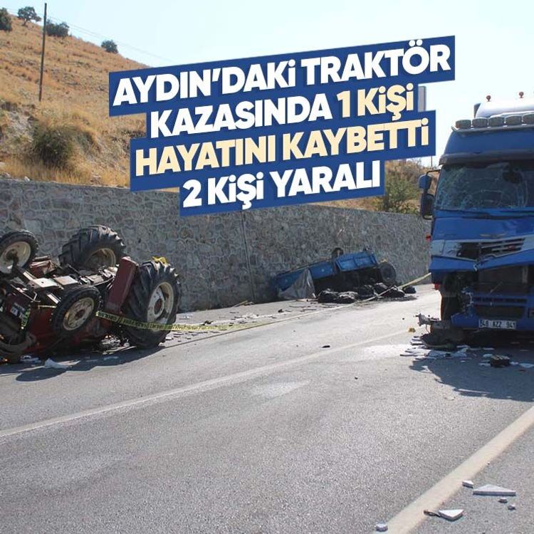 Aydın’daki traktör kazasında 1 kişi hayatını kaybetti, 2 kişi yaralı