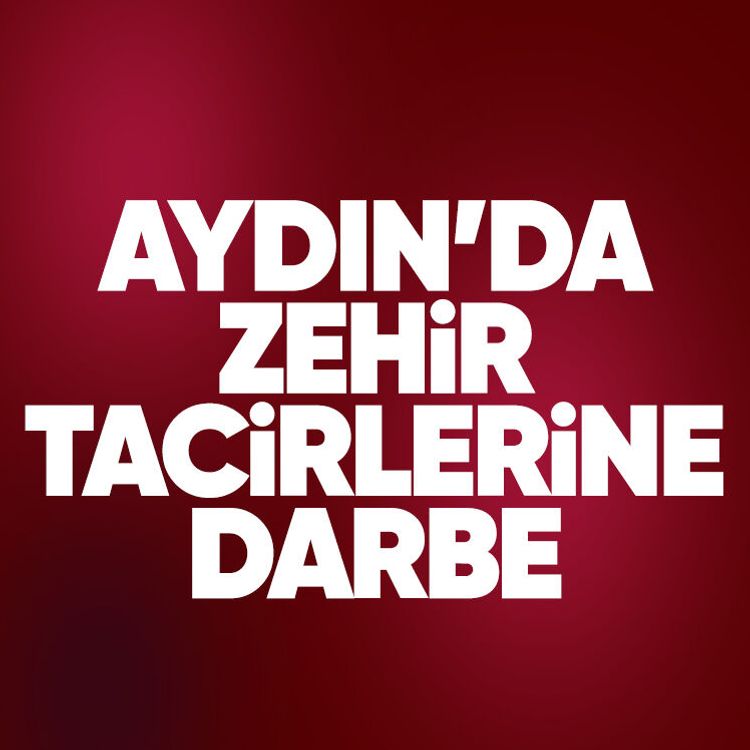 Aydın’da zehir tacirlerine darbe