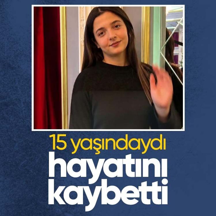 15 yaşındaydı, hayatını kaybetti