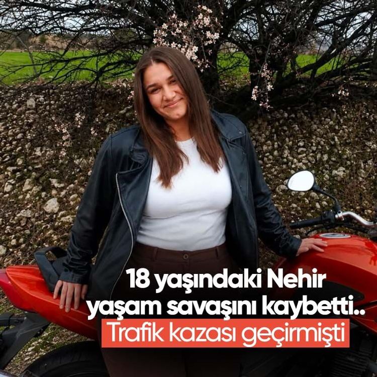 18 yaşındaki Nehir yaşam savaşını kaybetti.. Trafik kazası geçirmişti