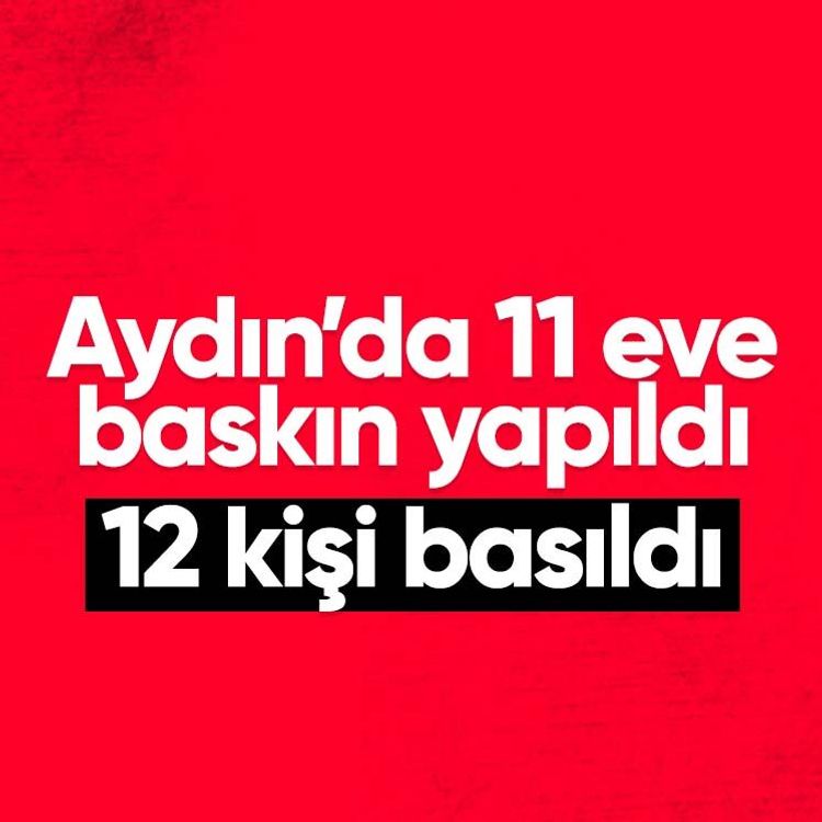 Aydın’da 11 eve baskın yapıldı, 12 kişi basıldı