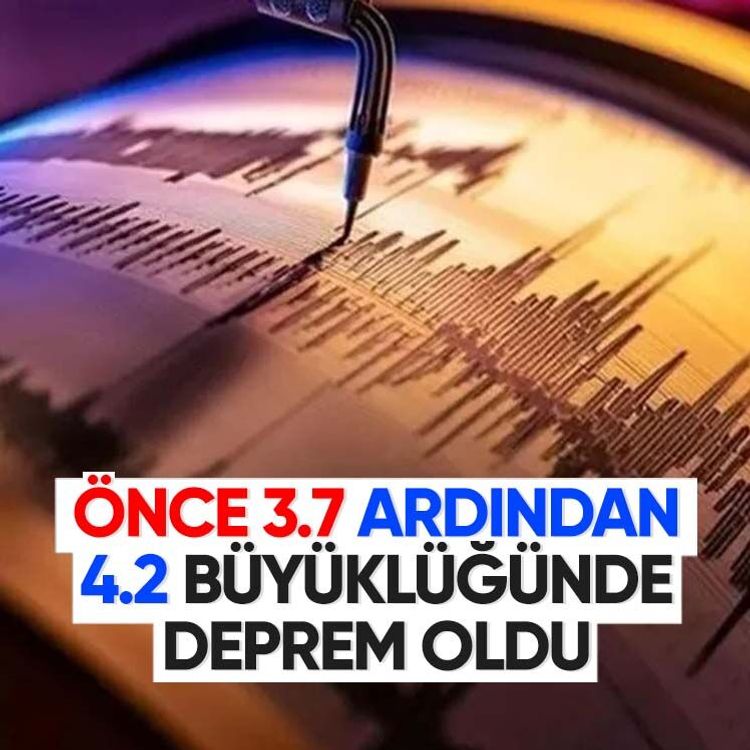 Önce 3.7 ardından 4.2 büyüklüğünde deprem oldu