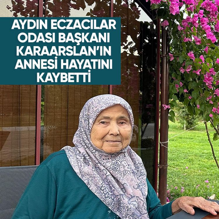 Aydın Eczacılar Odası Başkanı Karaarslan’ın annesi hayatını kaybetti