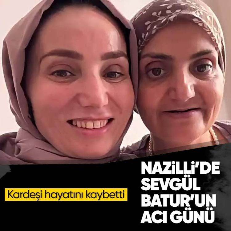 Nazilli’de Sevgül Batur’un acı günü: Kardeşi hayatını kaybetti