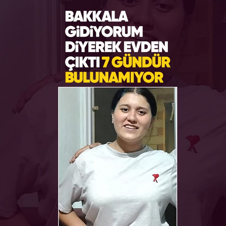 Bakkala gidiyorum diyerek evden çıkan kız 7 gündür aranıyor