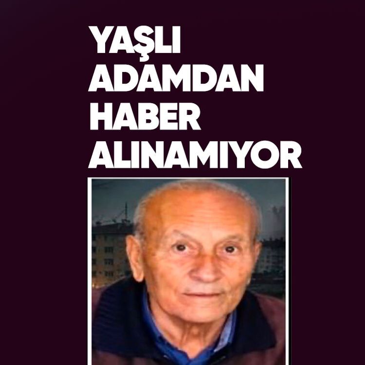 Yaşlı adamdan haber alınamıyor