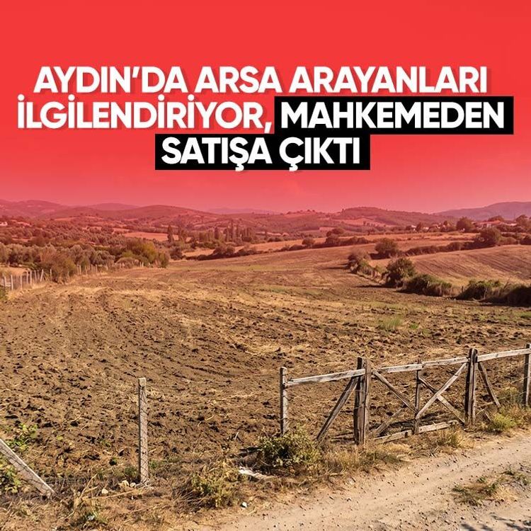 Aydın’da arsa arayanları ilgilendiriyor, mahkemeden satışa çıktı