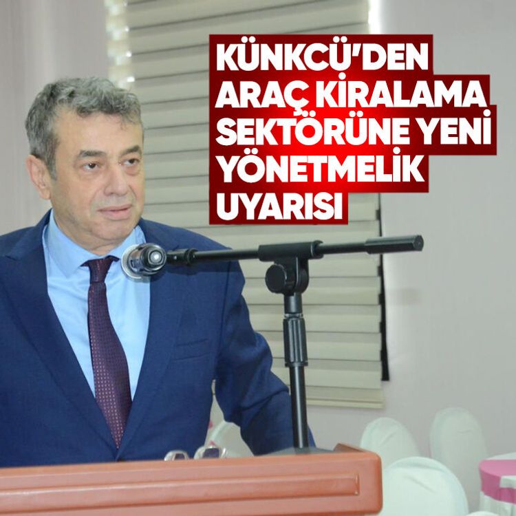 Künkcü’den araç kiralama sektörüne yeni yönetmelik uyarısı