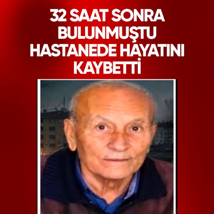 32 saat sonra bulunmuştu, hastanede hayatını kaybetti