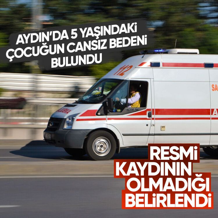 Aydın’da 5 yaşındaki çocuğun cansız bedeni bulundu, resmi kaydının olmadığı belirlendi