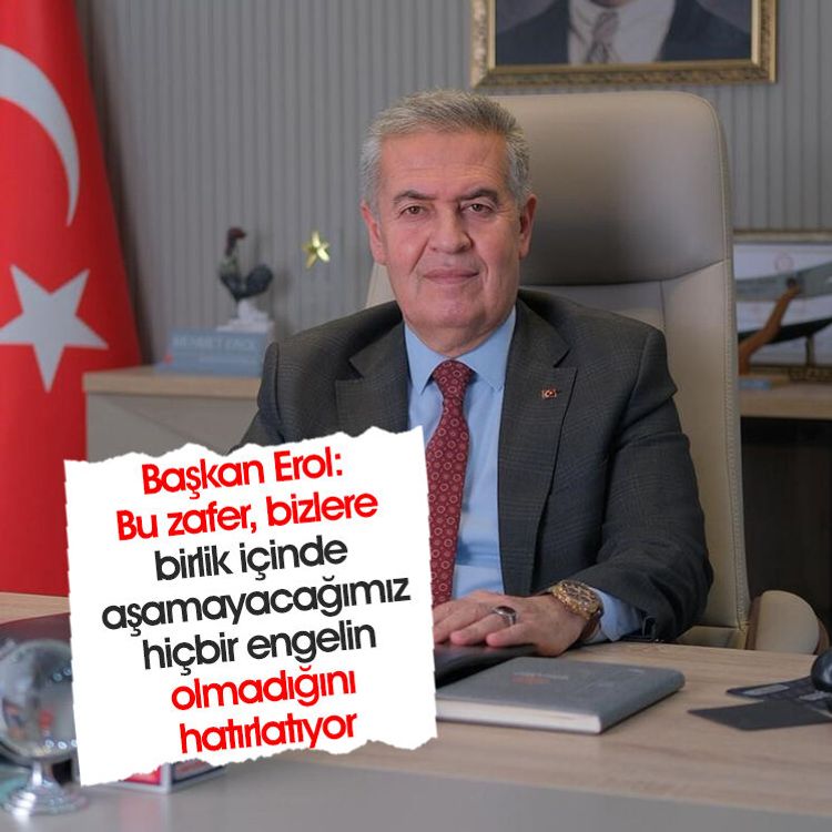 Başkan Erol: Bu zafer, bizlere birlik içinde aşamayacağımız hiçbir engelin olmadığını hatırlatıyor