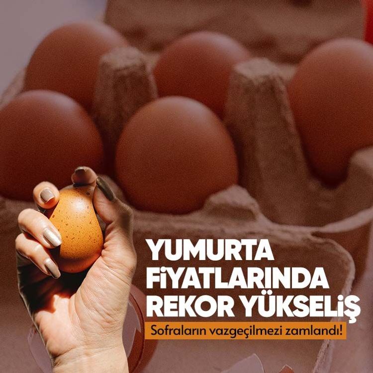 Sofraların vazgeçilmezi zamlandı! Yumurta fiyatlarında rekor yükseliş
