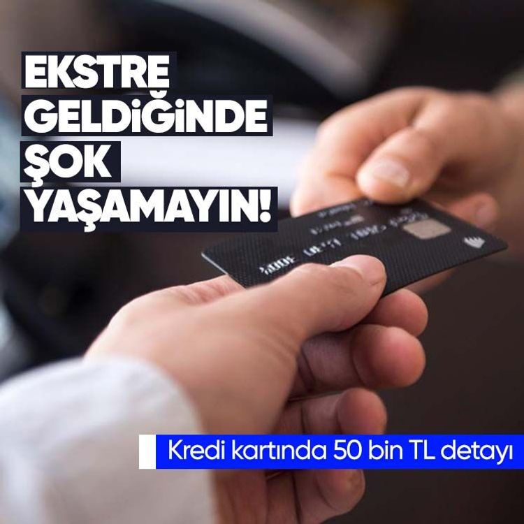 Ekstre geldiğinde şok yaşamayın! Kredi kartında 50 bin TL detayı