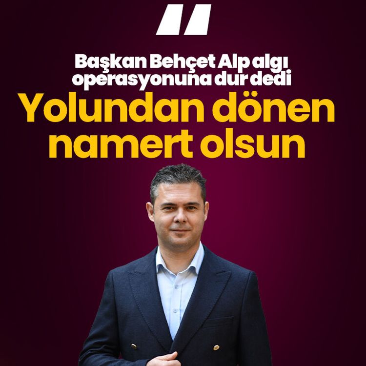 Başkan Behçet Alp algı operasyonuna dur dedi: Yolundan dönen namert olsun