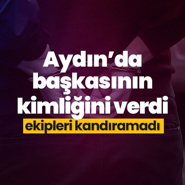 Aydın’da başkasının kimliğini verdi, ekipleri kandıramadı