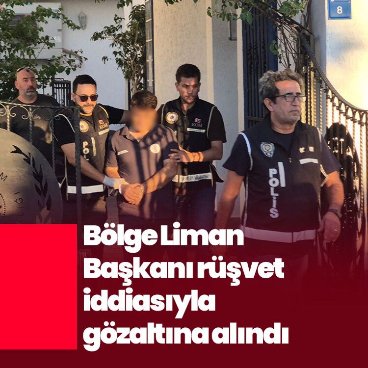 Bölge Liman Başkanı rüşvet iddiasıyla gözaltına alındı