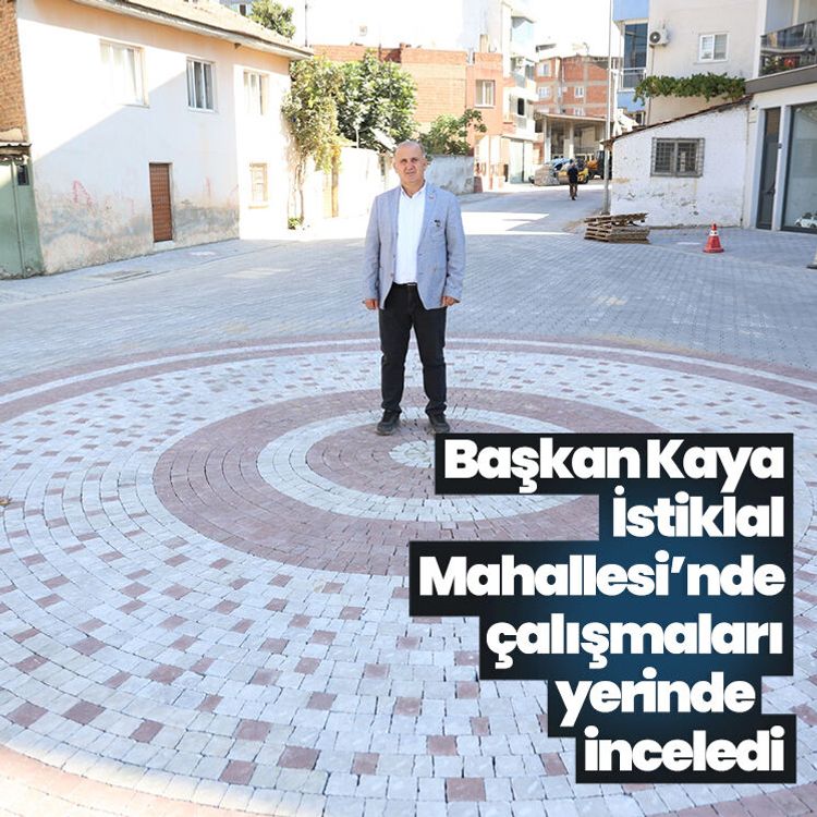 Başkan Kaya İstiklal Mahallesi’nde çalışmaları yerinde inceledi