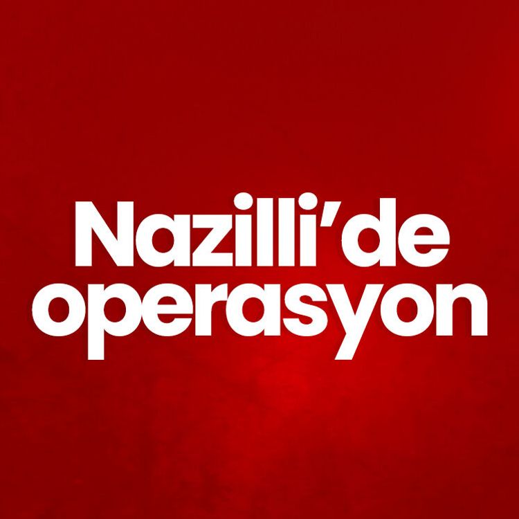 Nazilli’de operasyon