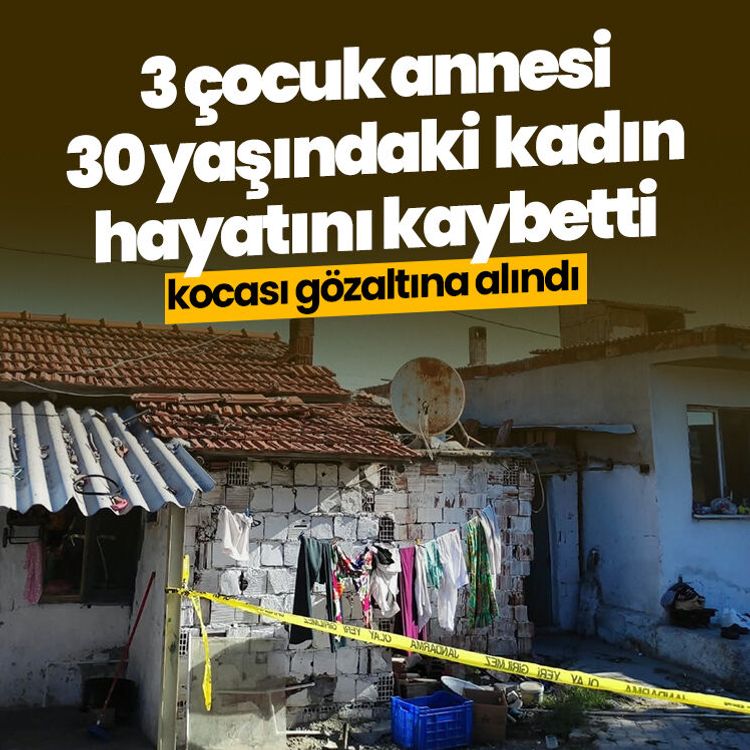 3 çocuk annesi 30 yaşındaki kadın hayatını kaybetti, kocası gözaltına alındı