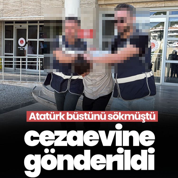 Atatürk büstünü sökmüştü, cezaevine gönderildi
