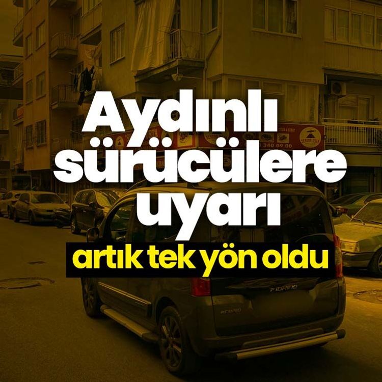 Aydınlı sürücülere uyarı, artık tek yön oldu