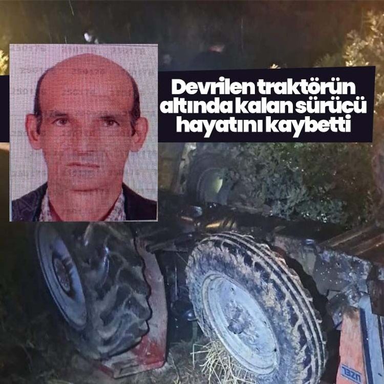 Devrilen traktörün altında kalan sürücü hayatını kaybetti