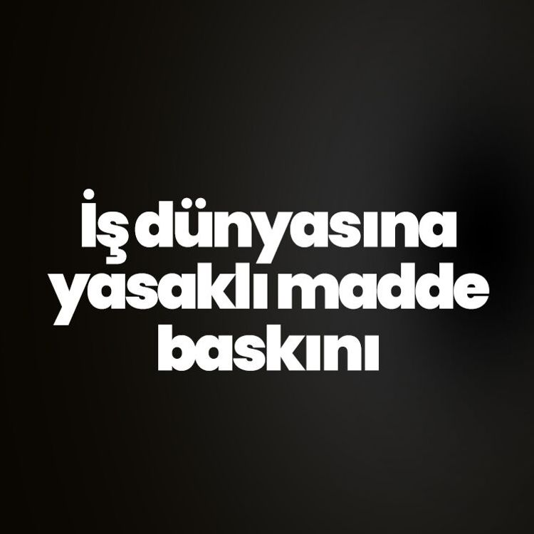 İş dünyasına yasaklı madde baskını
