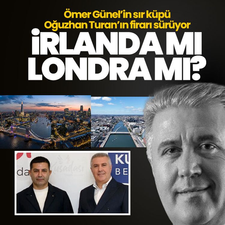 Ömer Günel’in sır küpü Oğuzhan Turan’ın firarı sürüyor.. İrlanda mı Londra mı?