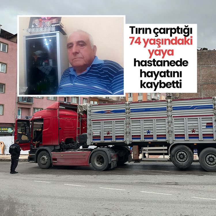 Tırın çarptığı 74 yaşındaki yaya hastanede hayatını kaybetti