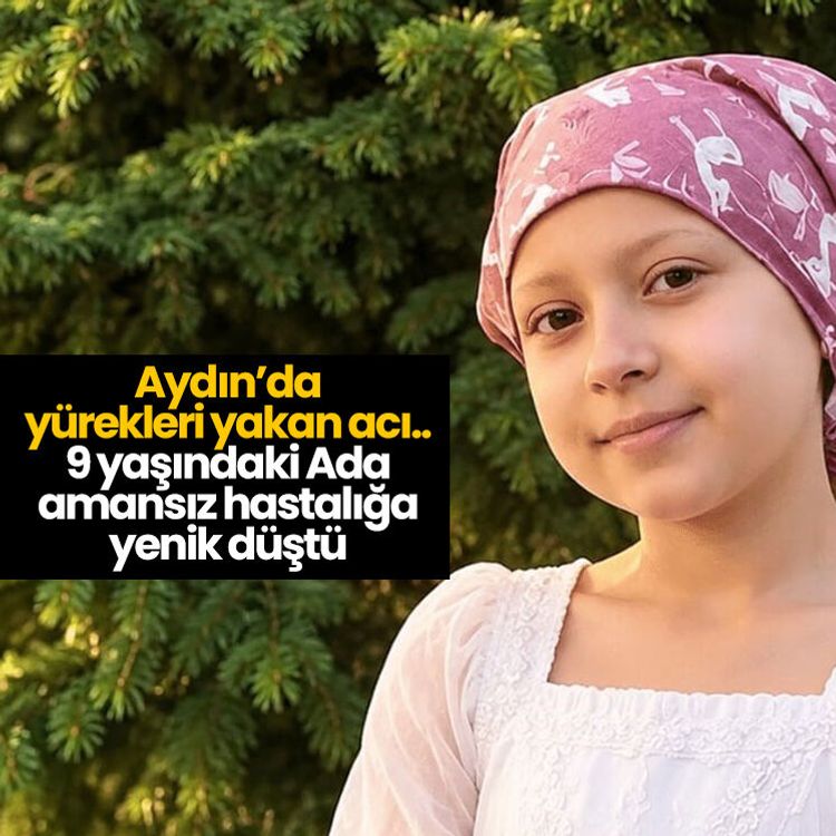 Aydın’da yürekleri yakan acı.. 9 yaşındaki Ada amansız hastalığa yenik düştü