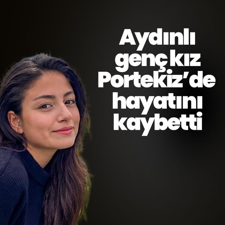 Aydınlı genç kız Portekiz’de hayatını kaybetti