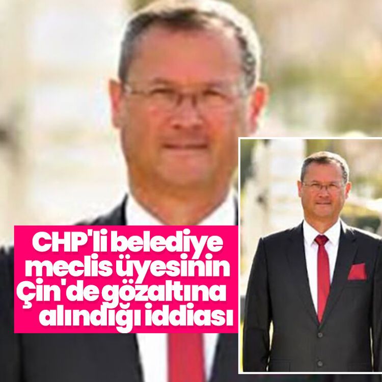 CHP'li belediye meclis üyesinin Çin'de gözaltına alındığı iddiası