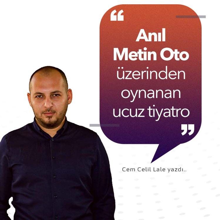 Anıl Metin Oto üzerinden oynanan ucuz tiyatro