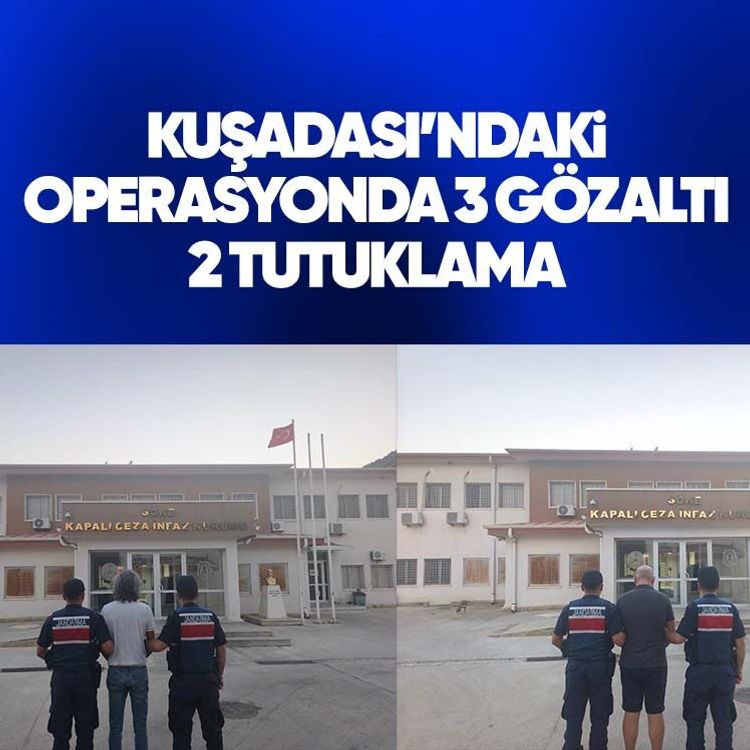Kuşadası’ndaki operasyonda 3 gözaltı, 2 tutuklama