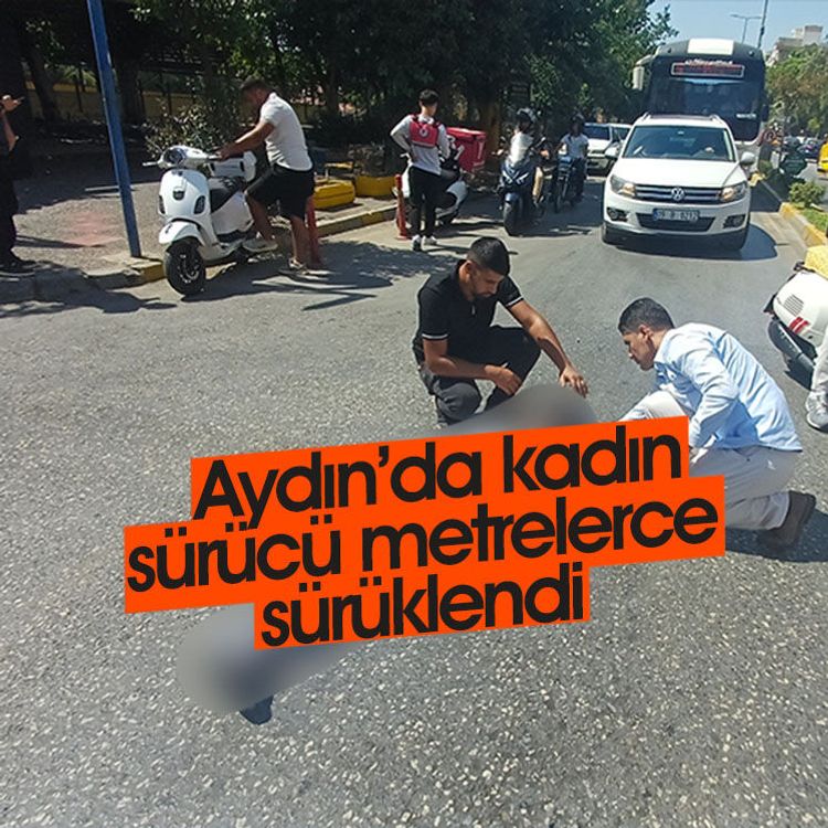 Aydın’da kadın sürücü metrelerce sürüklendi