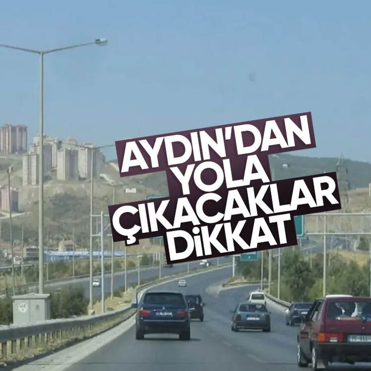 Aydın’dan yola çıkacaklar dikkat