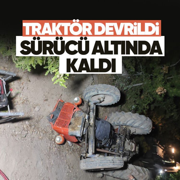 Traktör devrildi, sürücü altında kaldı
